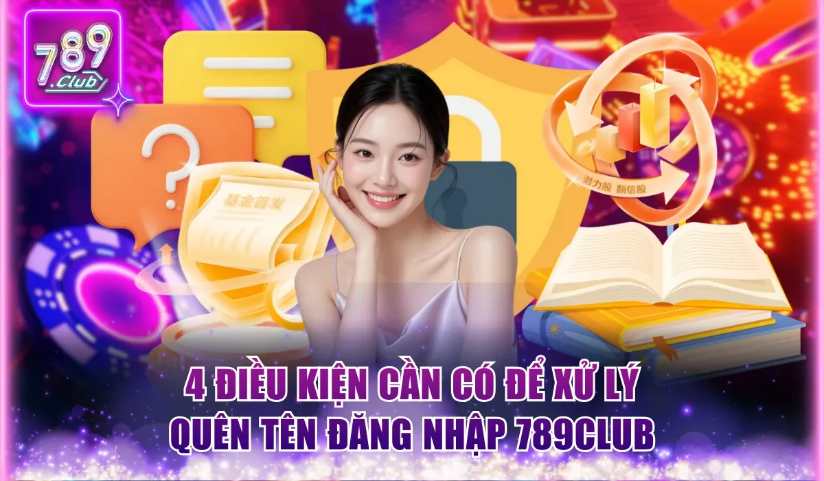 Quên Tên Đăng Nhập 789Club Và Cách Xử Lý Nhanh Trong 1 Phút 1 4 điều kiện cần có để xử lý quên tên đăng nhập 789Club