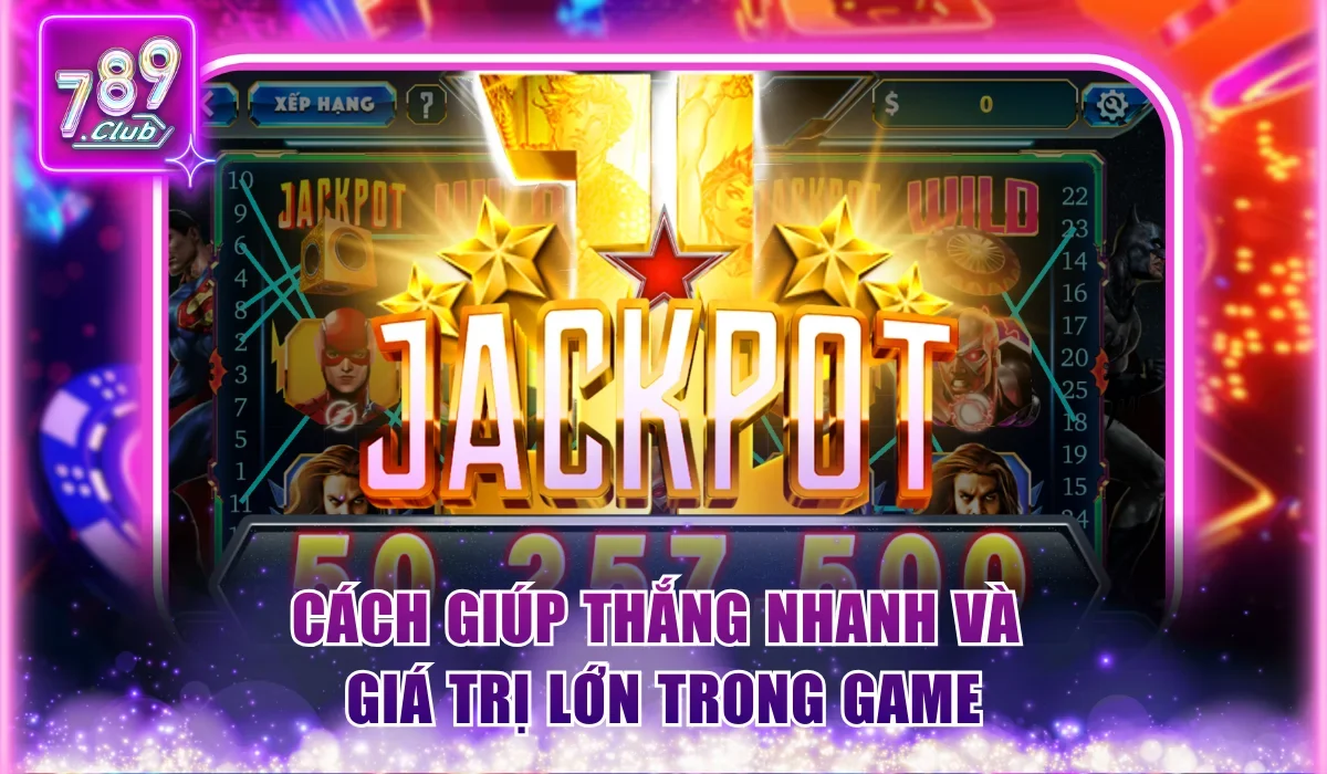 Justice League 789Club - Game Nổ Hũ Anh Hùng Đỉnh Cao 3 Cách giúp thắng nhanh và giá trị lớn trong game