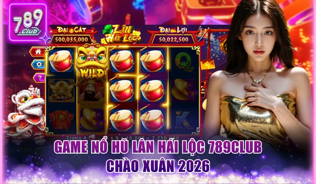 Lân Hái Lộc 789Club - Chào Xuân 2026 Với Jackpot Cực Khủng 1 Game nổ hũ Lân Hái Lộc 789Club chào xuân 2026
