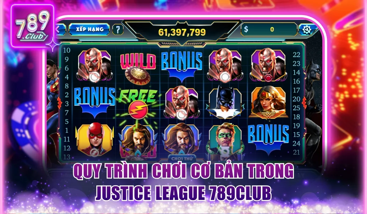 Justice League 789Club - Game Nổ Hũ Anh Hùng Đỉnh Cao 2 Quy trình chơi cơ bản trong Justice League 789Club