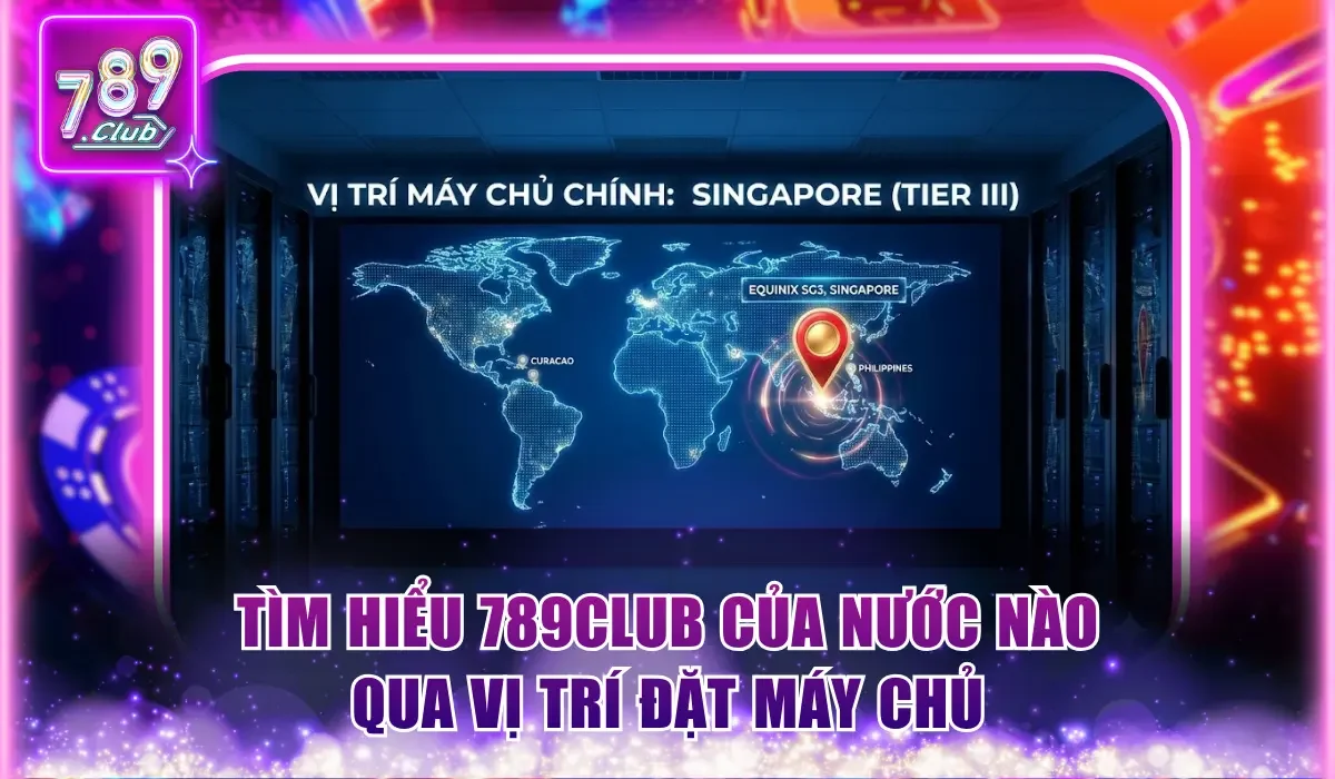 789Club Của Nước Nào? Vén Màn Sự Thật Về Cổng Game Uy Tín 3 Tìm hiểu 789Club của nước nào qua vị trí đặt máy chủ