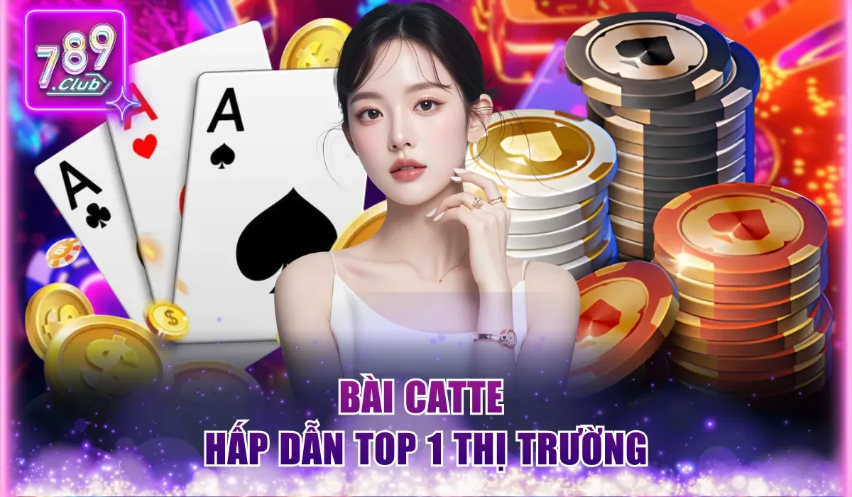 Cách Chơi Bài Catte Tại 789Club Đơn Giản Từ A Đến Z 1 Bài Catte hấp dẫn top 1 thị trường