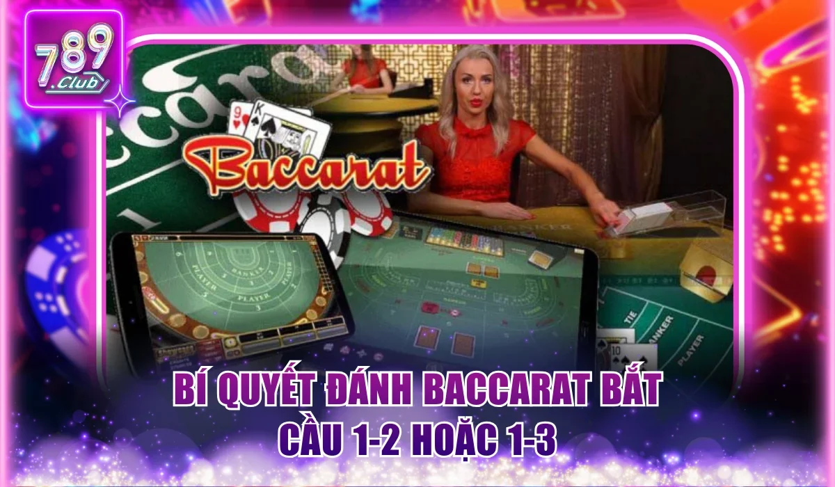 Bí Quyết Đánh Baccarat Thắng Lãi Đậm 1 Ăn 11 Tại 789Club 2 Bí quyết đánh Baccarat bắt cầu 1-2 hoặc 1-3