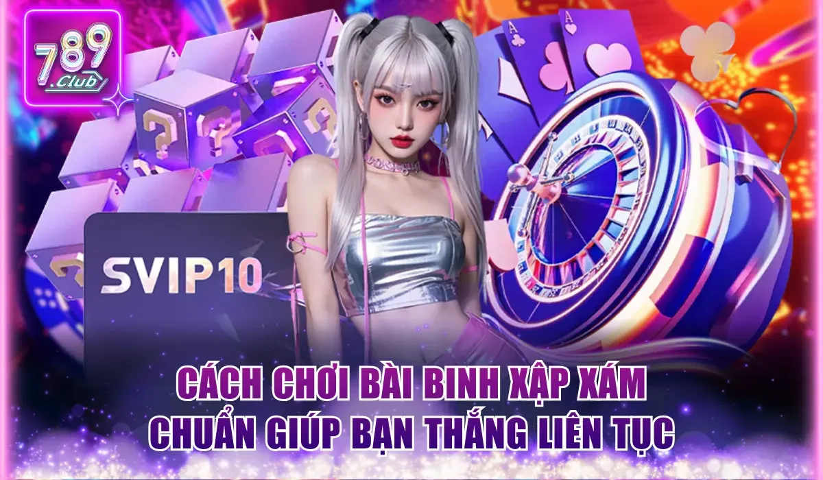Cách chơi bài Binh Xập Xám chuẩn giúp bạn thắng liên tục