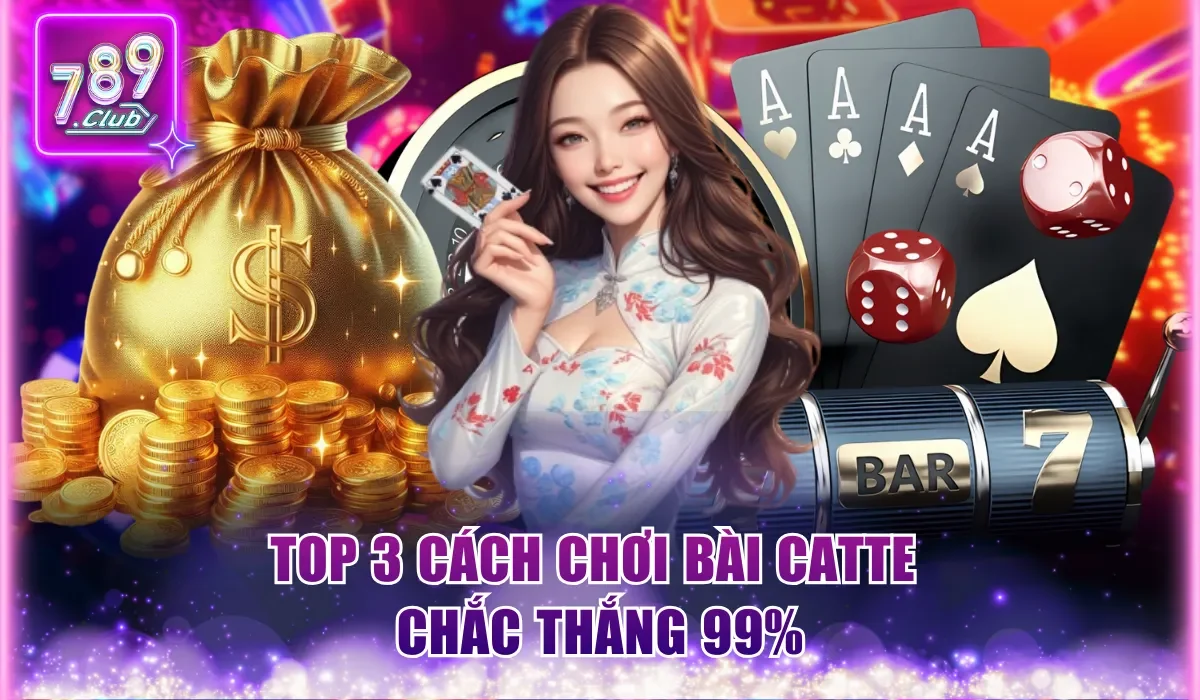 Cách Chơi Bài Catte Tại 789Club Đơn Giản Từ A Đến Z 3 Top 3 cách chơi bài Catte chắc thắng 99%